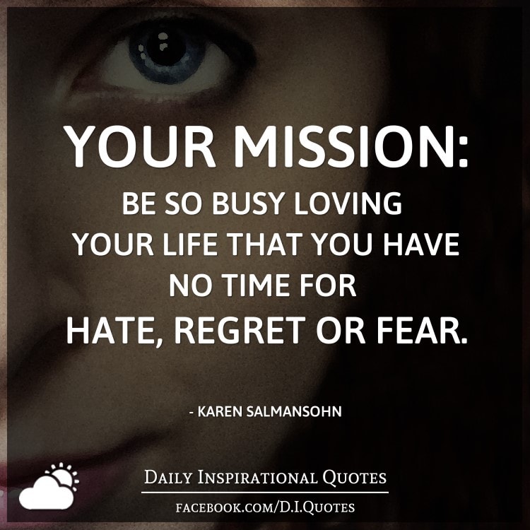 Your Mission: Be So Busy Loving Your Life That You Have No Time For ...