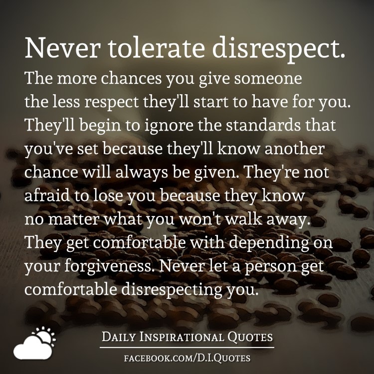 Never Tolerate Disrespect. The More Chances You Give Someone The Less ...