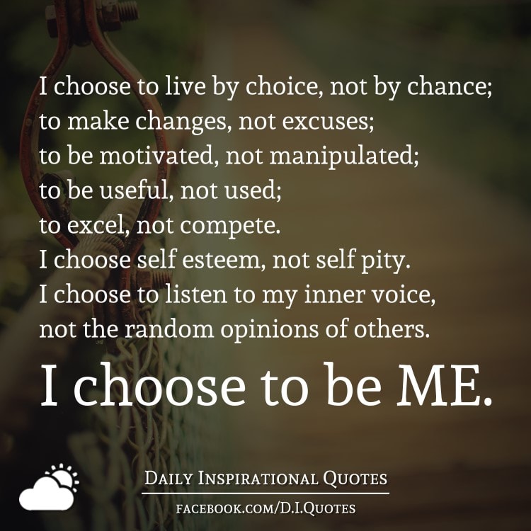 I Choose To Live By Choice, Not By Chance; To Make Changes, Not Excuses ...