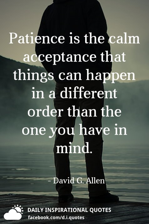 Patience Is The Calm Acceptance That Things Can Happen In A Different ...