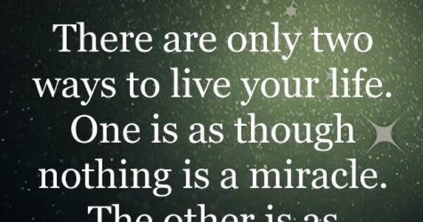 There are only two ways to live your life. One is as though nothing is ...