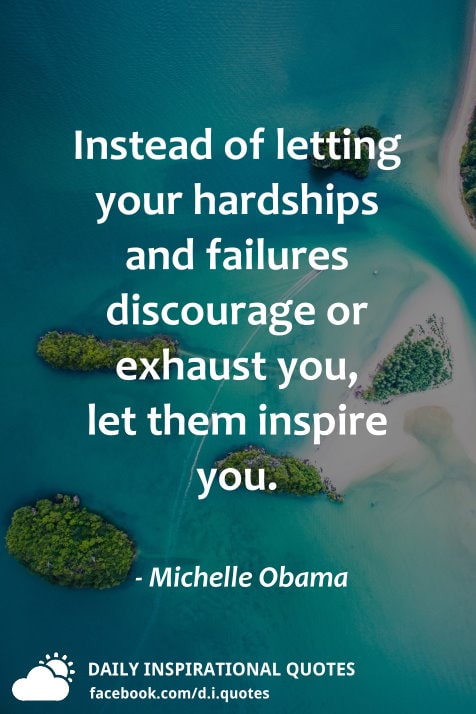 Instead Of Letting Your Hardships And Failures Discourage Or Exhaust ...