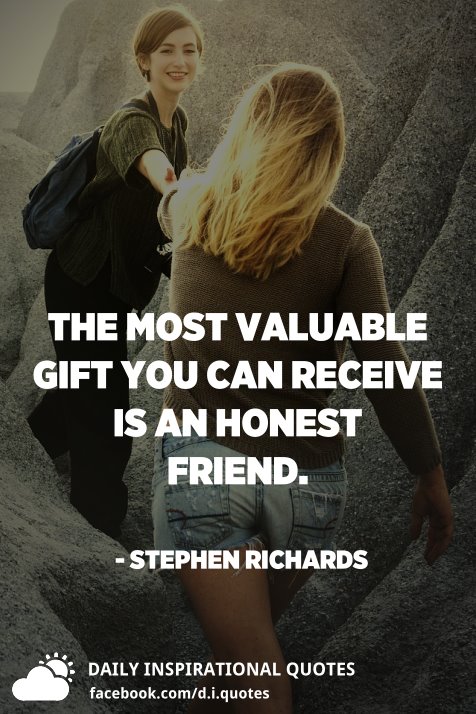 The Most Valuable Gift You Can Receive Is An Honest Friend. - Stephen ...