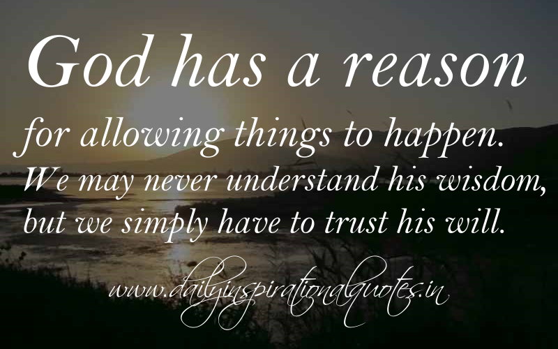 God Has A Reason For Allowing Things To Happen. We May Never Understand ...